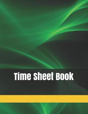 Time Sheet Book: Daily Timesheet Keeper Work Hours Organizer Employee Hour Tracker Notebook Time Sheet Notebook Employee Time Tracker Log Book Time Record Keeper Employee Time Tracking