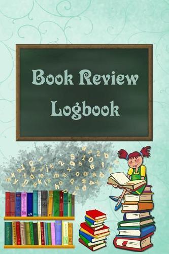 Book Review Logbook: Blue Cover School Books Girl Reading Log For Kids and Teens Track, Rate, Review, and Logbook Reads Record Favourite Books Perfect Gift Book Enthusiasts, Book Lovers and Bookworms