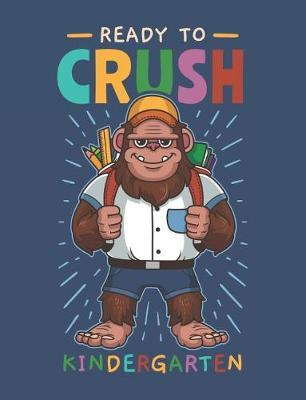 Ready To Crush Kindergarten: Bigfoot Primary Composition Notebook For Handwriting Practice 100 Pages / 50 Sheets