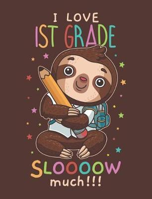 I Love 1st Grade Sloooow Much: Cute Sloth Primary Composition Notebook For Handwriting Practice 100 Pages / 50 Sheets