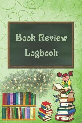 Book Review Logbook: Light Green Cover School Books Girl Reading Log For Kids and Teens Track, Rate, Review, and Logbook Reads Record Favourite Books Perfect Gift Book Enthusiasts, Book Lovers and Bookworms