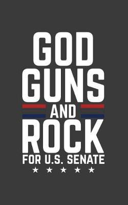 God Guns and Rock: US Senate Notebook - God Guns and Rock! Cool Religious Musical And Patriotic Doodle Diary Book As Gift About Religion Rocking Music And USA Flag!