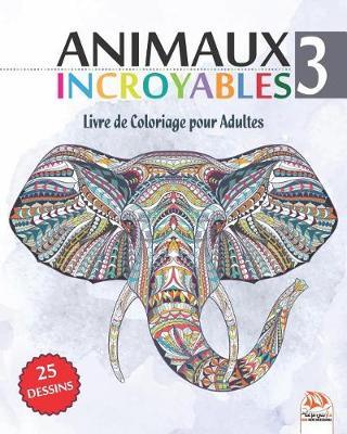 Animaux Incroyables 3: Livre de Coloriage pour Adultes - 25 Illustrations d'animaux (Mandalas) a COLORIER - Volume 3
