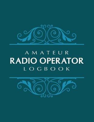 Amateur Radio Operator Logbook: HAM Radio Log Book; Amateur Ham Radio Station Log Book; Ham Radio Contact Keeper Journal; Ham Radio Communication Contact Notebook; Callsign Signal Wave Testing Log; Radio-Wave Frequency & Power Test Logbook