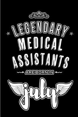 Legendary Medical Assistants are born in July: Blank Lined Medical Assisting Journal Notebooks Diary as Appreciation, Birthday, Welcome, Farewell, Thank You, Christmas, Graduation gifts. ( Alternative to Birthday card )