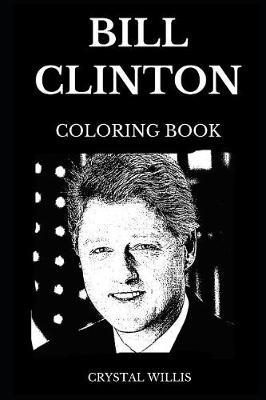 Bill Clinton Coloring Book: Legendary 42nd President of USA and Famous Controversial Politician, Democratic Candidate and Pop Icon Inspired Adult Coloring Book