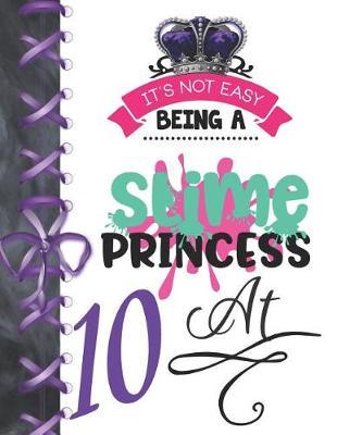 It's Not Easy Being A Slime Princess At 10: Be The Queen Doodling Blank Lined Writing Journal Diary For Girls