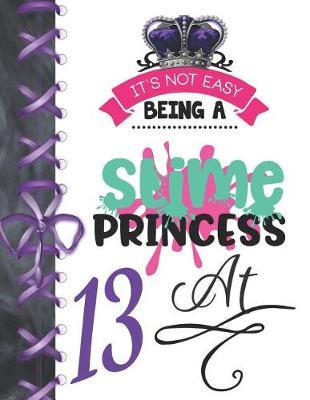 It's Not Easy Being A Slime Princess At 13: Be The Queen Doodling Blank Lined Writing Journal Diary For Girls