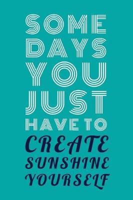 Some Days You Just Have To: Uplifting and Mindful Saying - Journal Notebook With Lined Pages