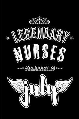 Legendary Nurses are born in July: Blank Lined Nursing Journal Notebooks Diary as Appreciation, Birthday, Welcome, Farewell, Thank You, Christmas, Graduation gifts. ( Alternative to Birthday card )