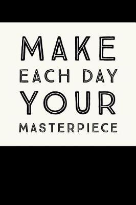 Make Each Day Your Masterpiece: Uplifting, Inspirational, And Motivational Quote - Journal Notebook With Lined Pages