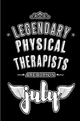Legendary Physical Therapists are born in July: Blank Lined Physical Therapist Journal Notebooks Diary as Appreciation, Birthday, Welcome, Farewell, Thank You, Christmas, Graduation gifts. ( Alternative to Birthday card )