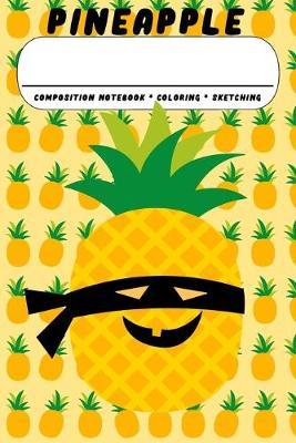 Pineapple Composition Notebook * Coloring * Sketching: Pineapple Lover Journal, Doodle Sketch, Color, Draw Book Gift For Boys And Girls: Compact 6x9 Size For Back To School Writing And Drawing - Ninja Pineapple Design