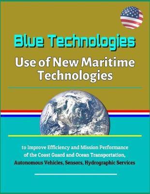 Blue Technologies: Use of New Maritime Technologies to Improve Efficiency and Mission Performance of the Coast Guard and Ocean Transportation, Autonomous Vehicles, Sensors, Hydrographic Services