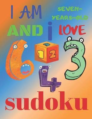 I Am Seven-Years-Old and I Love Sudoku: The Ultimate Sudoku Puzzle Book for Seven-Year-Old Children
