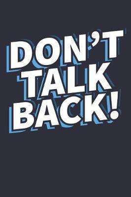 Don't Talk Back: Parent's Notebook Journal Diary - 6x9 120 Pages (60 Sheets) College Rule