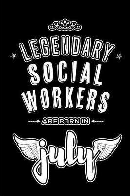 Legendary Social Workers are born in July: Blank Lined Social Workers Journal Notebooks Diary as Appreciation, Birthday, Welcome, Farewell, Thank You, Christmas, Graduation gifts. ( Alternative to Birthday card )
