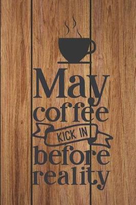 May Coffee Kick In Before Reality: Cute Coffee Quote Workbook Notebook Journal - work hard, drink coffee