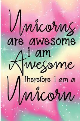 Unicorns Are Awesome I Am Awesome Therefore a Unicorn: Unicorn Dazzler Blank Lined Note Book