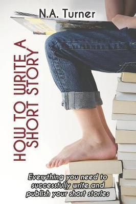 How to Write a Short Story: Everything you need to successfully write and publish your short stories