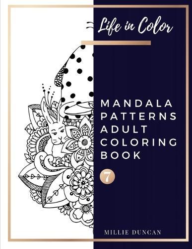 MANDALA PATTERNS ADULT COLORING BOOK (Book 7): Mandala Patterns Coloring Book for Adults - 40+ Premium Coloring Patterns (Life in Color Series)