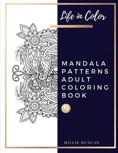 MANDALA PATTERNS ADULT COLORING BOOK (Book 9): Mandala Patterns Coloring Book for Adults - 40+ Premium Coloring Patterns (Life in Color Series)