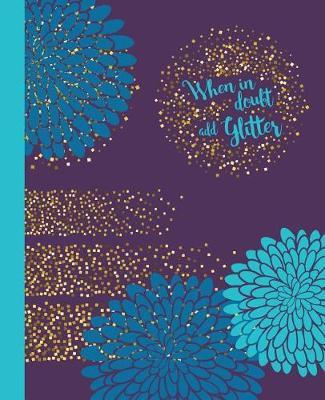 When In Doubt Add Glitter: Lined Journal; Notebook With Purple Flowers And Glitter Art