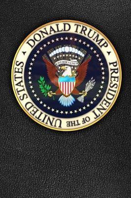 Donald Trump President of the United States: Faux leather - Presidential Seal - Potus - 2020 Weekly Calendar - 12 Months - 107 pages 6 x 9 in. - Planner - Diary - Organizer - Agenda - Appointment - Half Spread Wide Ruled Pages