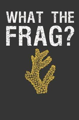 What The Frag?: Aquarium Log Book 120 Pages (6 x 9)