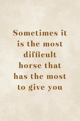 Sometimes It Is The Most Difficult Horse That Has The Most To Give You: Blank Lined Notebook ( Horses ) Clouds