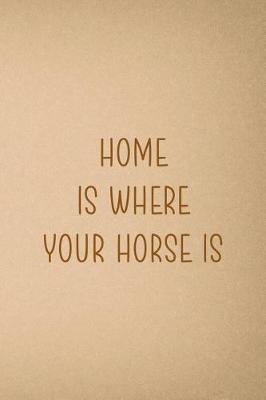 Home Is Where Your Horse Is: Blank Lined Notebook ( Horses ) Sand