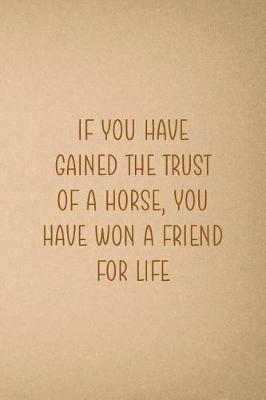 If You Have Gained The Trust Of A Horse, You Have Won A Friend For Life: Blank Lined Notebook ( Horses ) Sand