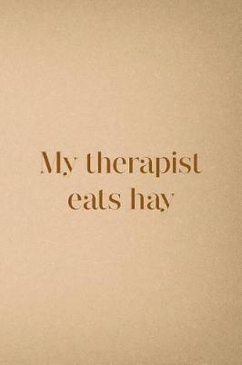 My Therapist Eats Hay: Blank Lined Notebook ( Horses ) Sand