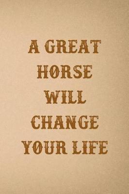 A Great Horse Will Change Your Life: Blank Lined Notebook ( Horses ) Sand
