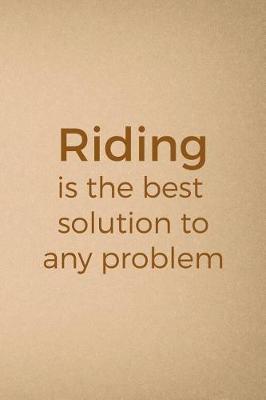 Riding Is The Best Solution To Any Problem: Blank Lined Notebook ( Horses ) Sand