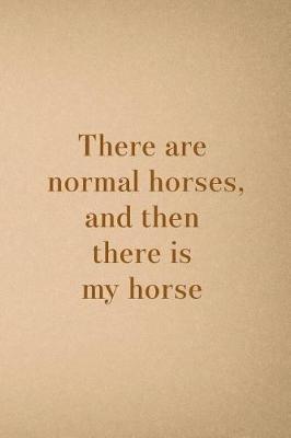 There Are Normal Horses, And Then There Is My Horse: Blank Lined Notebook ( Horses ) Sand