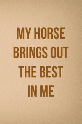 My Horse Brings Out The Best In Me: Blank Lined Notebook ( Horses ) Sand