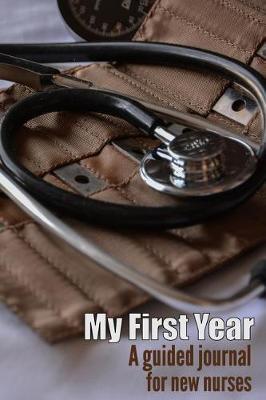 My First Year: A guided journal for new nurses