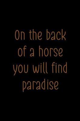 On The Back Of A Horse You Will Find Paradise: Blank Lined Notebook ( Horses ) Black