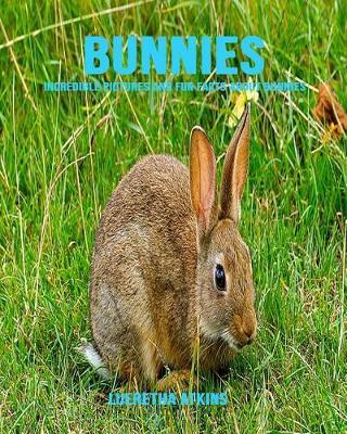 Bunnies: Incredible Pictures and Fun Facts about Bunnies