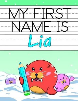 My First Name is Lia: Fun Walrus Themed Personalized Primary Name Tracing Workbook for Kids Learning How to Write Their First Name, Practice Paper with 1 Ruling Designed for Children in Preschool and Kindergarten