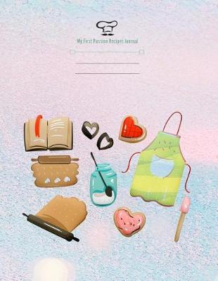 My First Passion Recipes Journal: Create Your Own Collected Recipes Cookbook Write In Favorite Recipes and Meals for Kids.