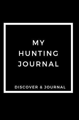 My Hunting Journal Discover & Journal: Outdoor Sports Recreational Journals to Write In - Prompt Journals For Fun