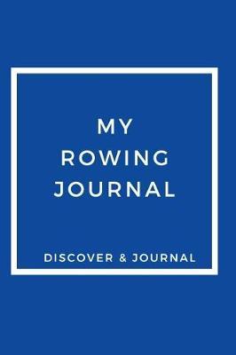 My Rowing Journal Discover & Journal: Outdoor Sports Recreational Journals to Write In - Prompt Journals For Fun