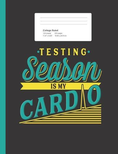 Testing Season is my Cardio: Funny Teacher Excuse Composition Book for School w/ College Ruled Paper 200 Pages