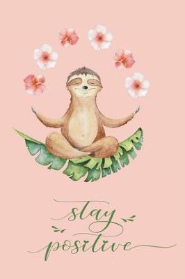 Stay Positive: Positivity Journal: Notebook Planner for Positive Thinking, Motivational & Inspirational, with Weekly Planner, 2 Pages Per Day, Weekly Review and more..