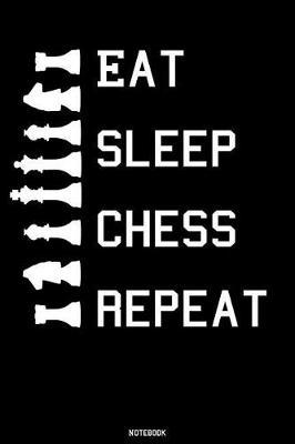 Eat Sleep Chess Repeat Notebook: Chess Game Journal for your strategys tactics and openings For Beginner and Grandmaster composition book Birthday Gift