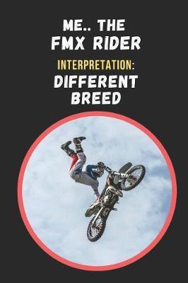 Me, The FMX Rider. Interpretation: Different Breed: Novelty Lined Notebook / Journal To Write In Perfect Gift Item (6 x 9 inches)