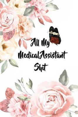 All My Medical Assistant Shit: 6x9 Ruled Notebook, Journal, Daily Diary, Organizer, Planner
