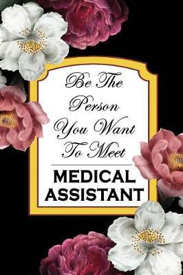 Medical Assistant: Be The Person You Want To Meet: 6x9 Ruled Notebook, Journal, Daily Diary, Organizer, Planner